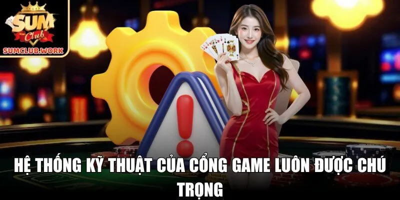 Hệ thống kỹ thuật của cổng game luôn được chú trọng