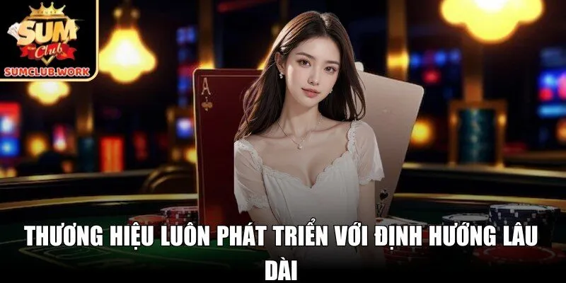 Thương hiệu luôn phát triển với định hướng lâu dài