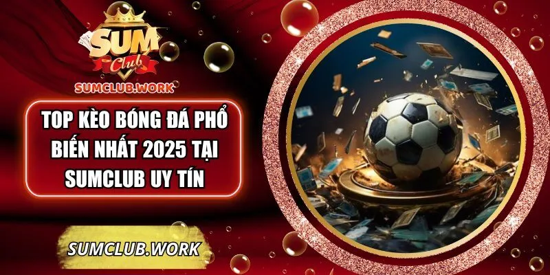 top-keo-bong-da-pho-bien-nhat-2025